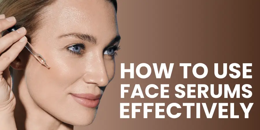 How to Use Face Serums Effectively